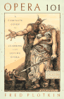Opera 101 : A Complete Guide to Learning and Loving Opera